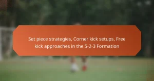 featured-image-set-piece-strategies-corner-kick-setups-free-kick-approaches-in-the-5-2-3-formation