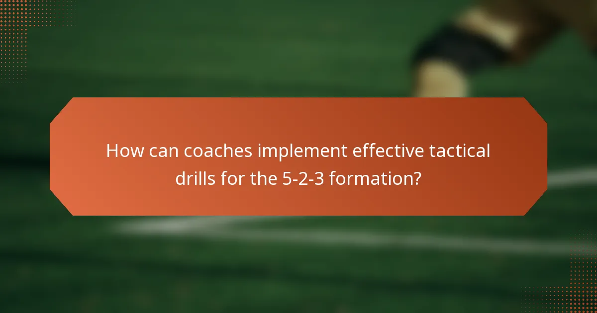 How can coaches implement effective tactical drills for the 5-2-3 formation?
