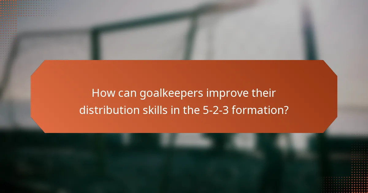 How can goalkeepers improve their distribution skills in the 5-2-3 formation?