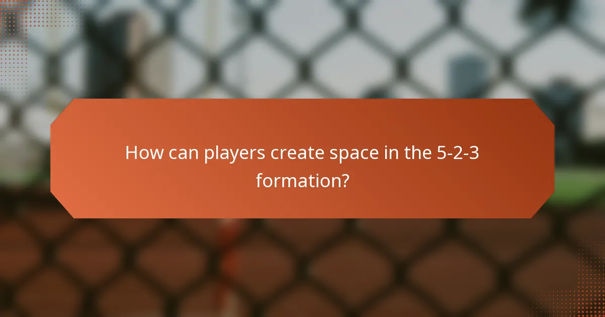How can players create space in the 5-2-3 formation?