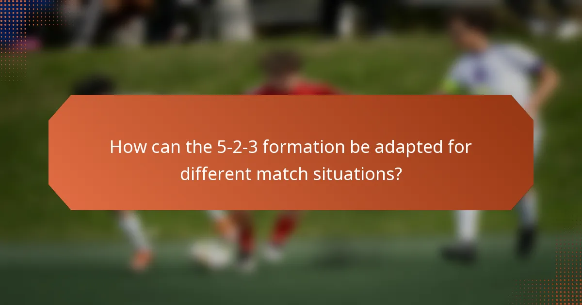 How can the 5-2-3 formation be adapted for different match situations?