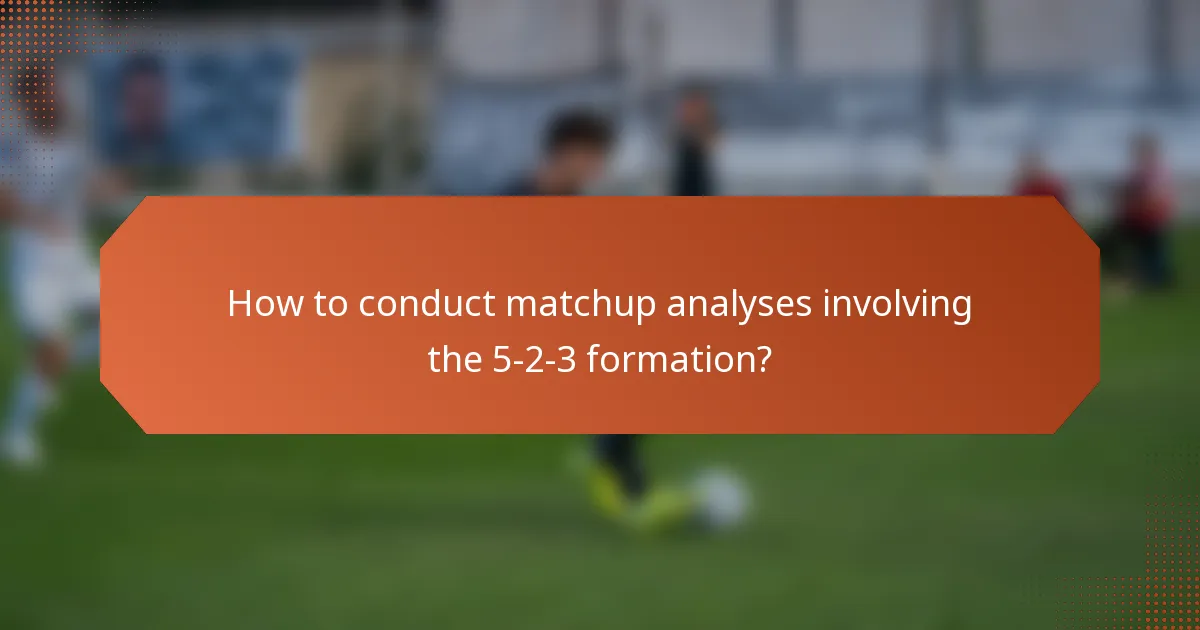 How to conduct matchup analyses involving the 5-2-3 formation?