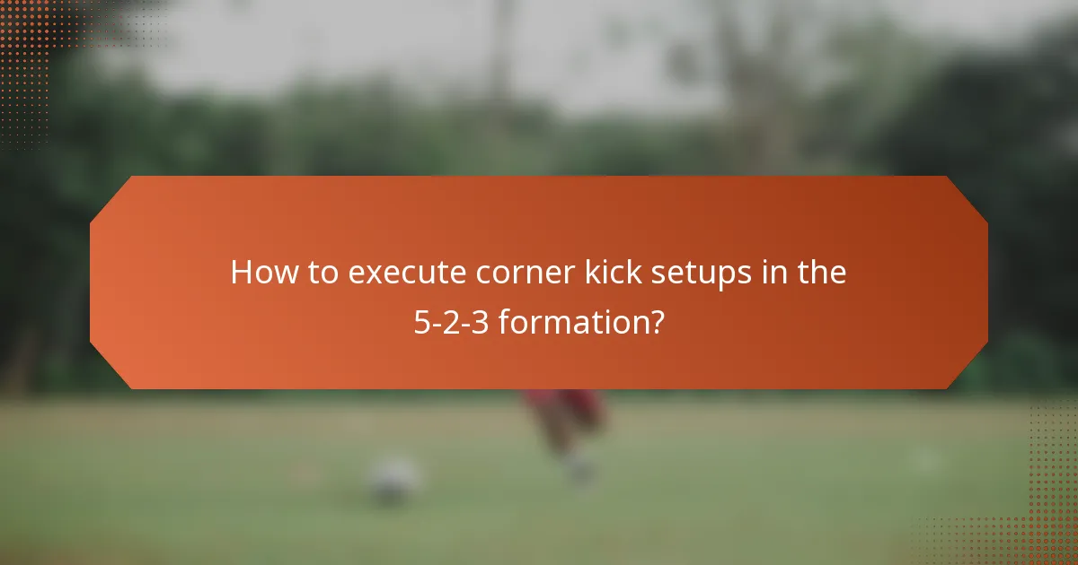 How to execute corner kick setups in the 5-2-3 formation?