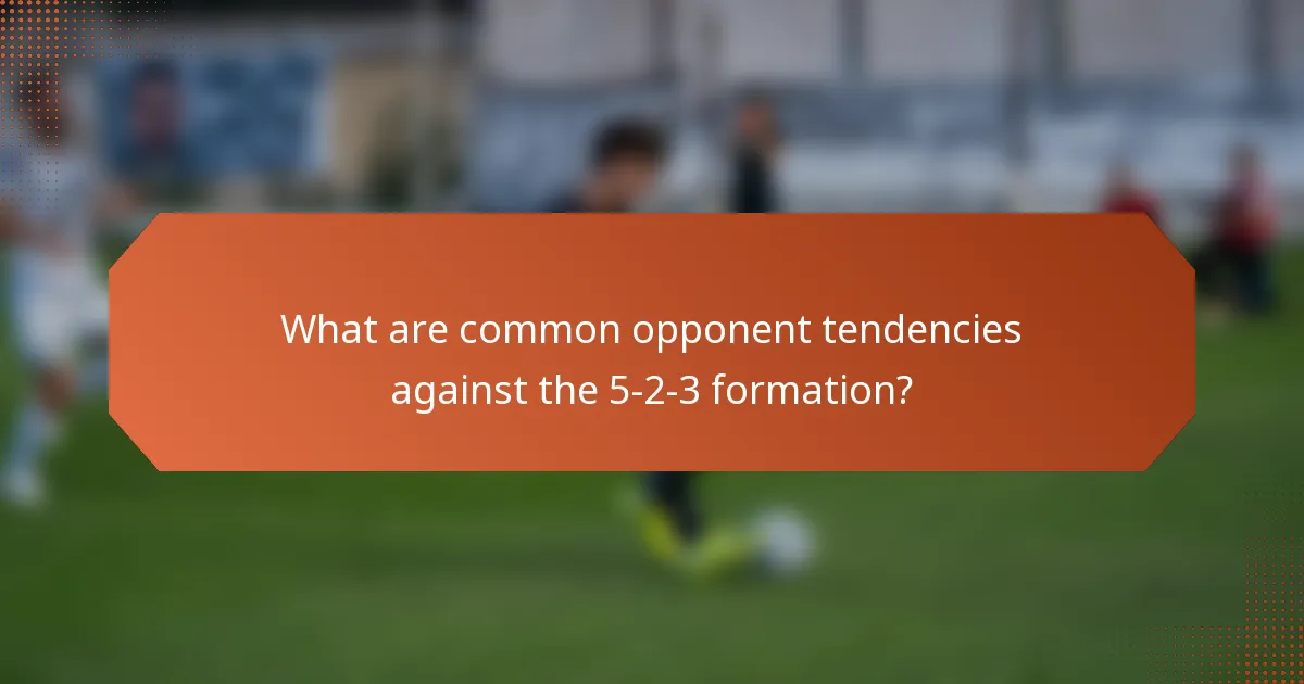 What are common opponent tendencies against the 5-2-3 formation?