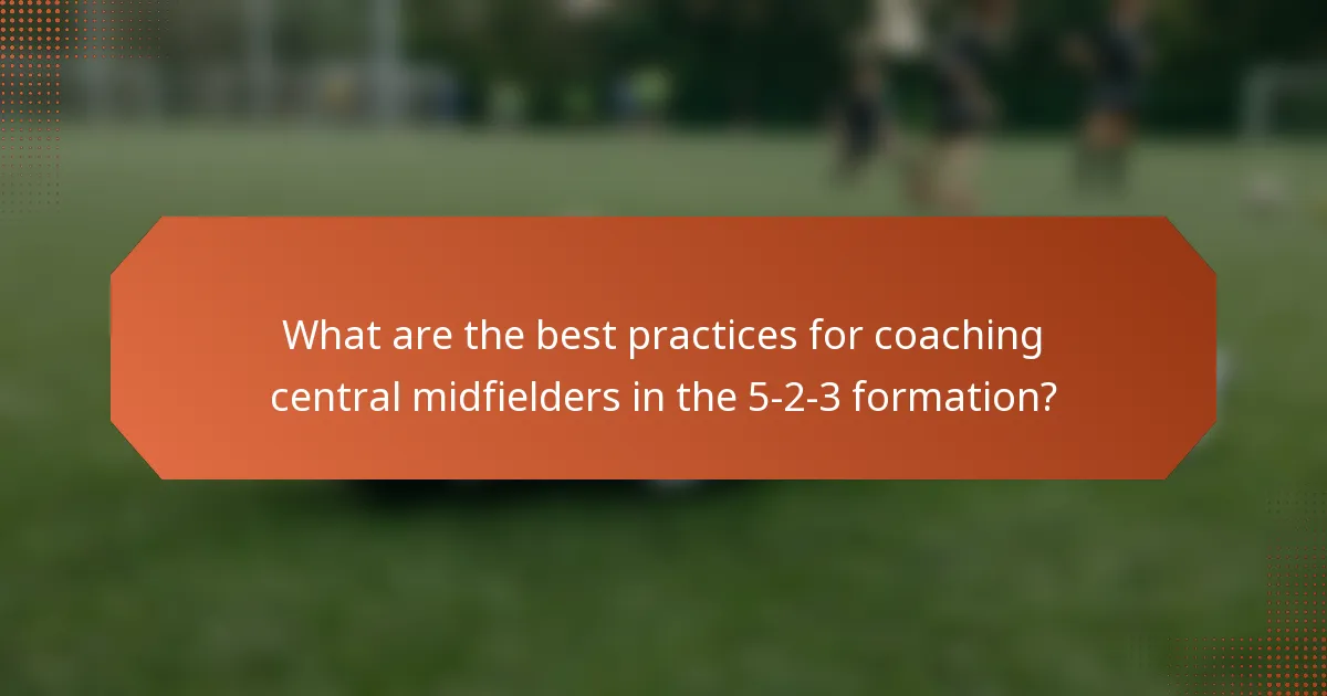 What are the best practices for coaching central midfielders in the 5-2-3 formation?