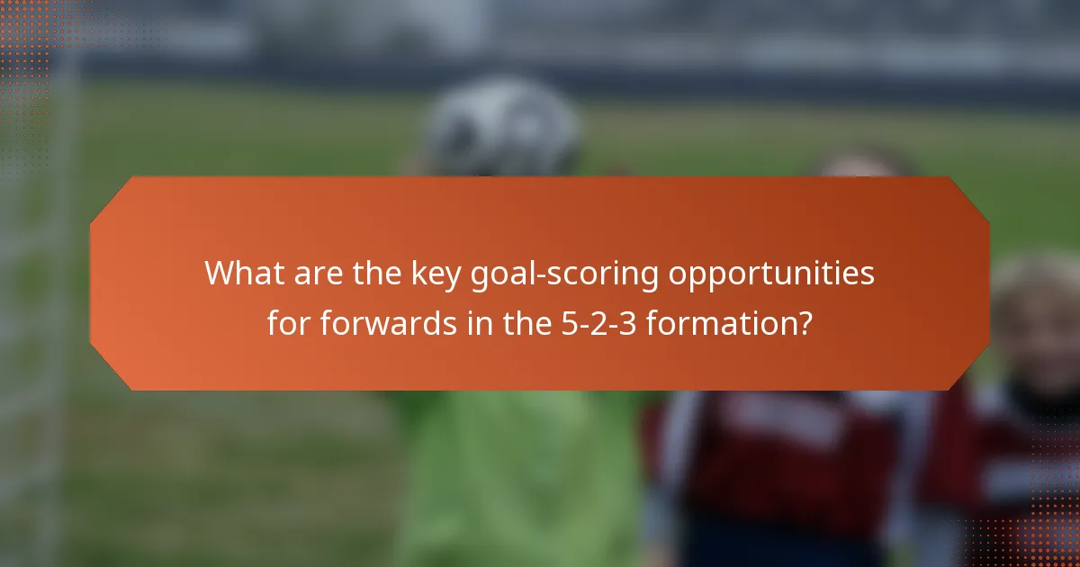 What are the key goal-scoring opportunities for forwards in the 5-2-3 formation?