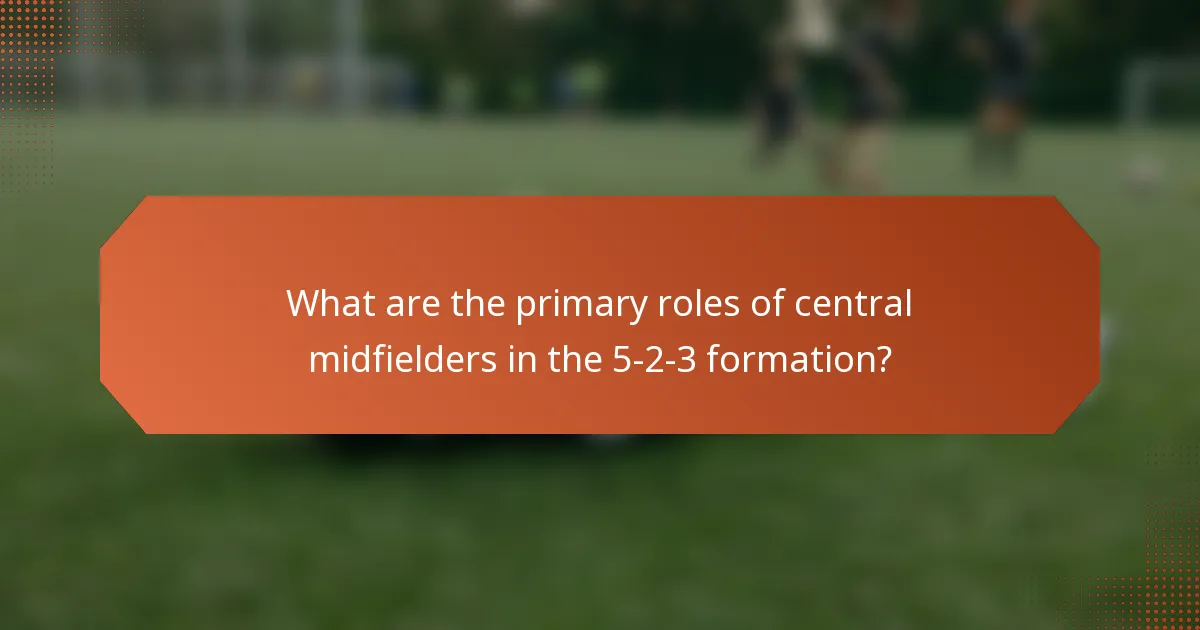 What are the primary roles of central midfielders in the 5-2-3 formation?