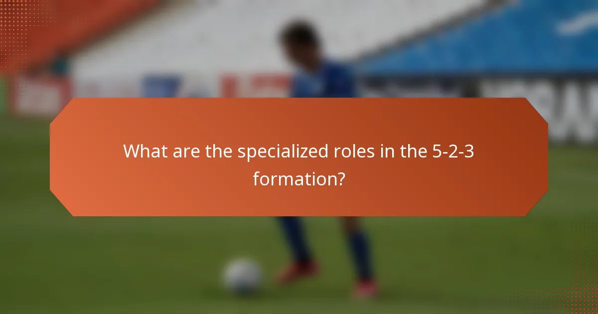 What are the specialized roles in the 5-2-3 formation?