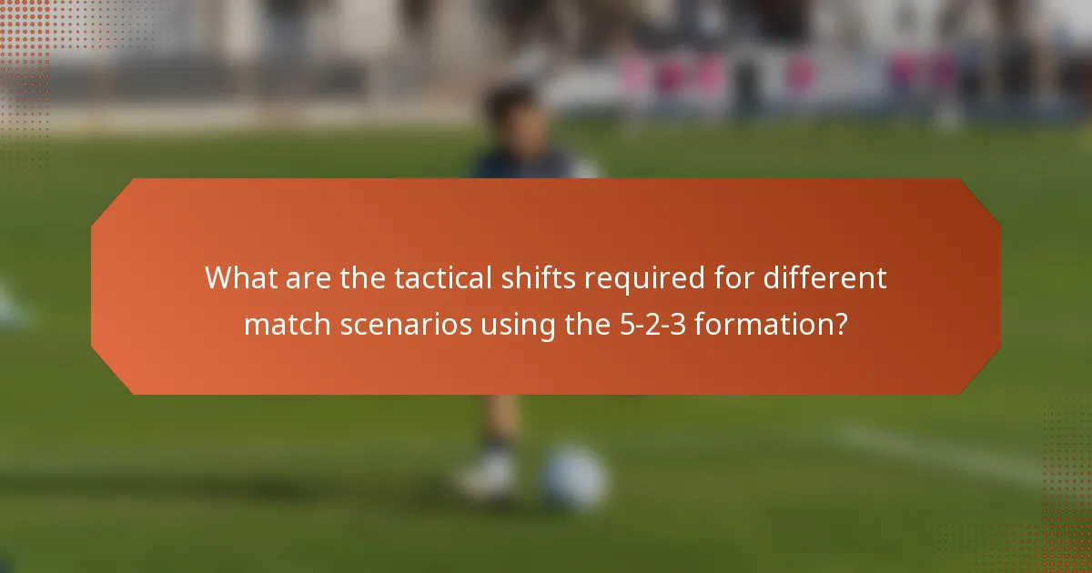 What are the tactical shifts required for different match scenarios using the 5-2-3 formation?