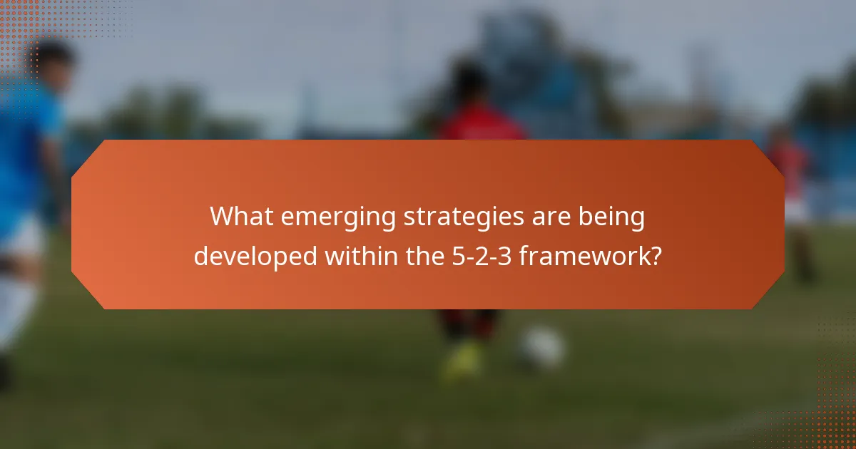 What emerging strategies are being developed within the 5-2-3 framework?