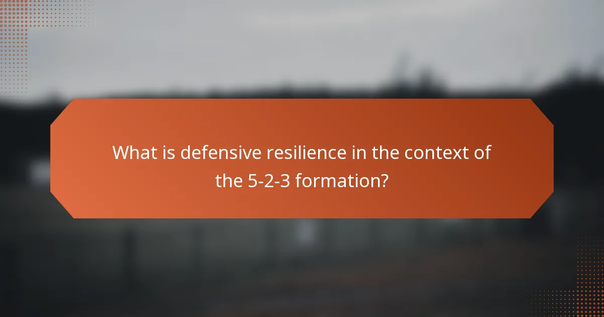 What is defensive resilience in the context of the 5-2-3 formation?
