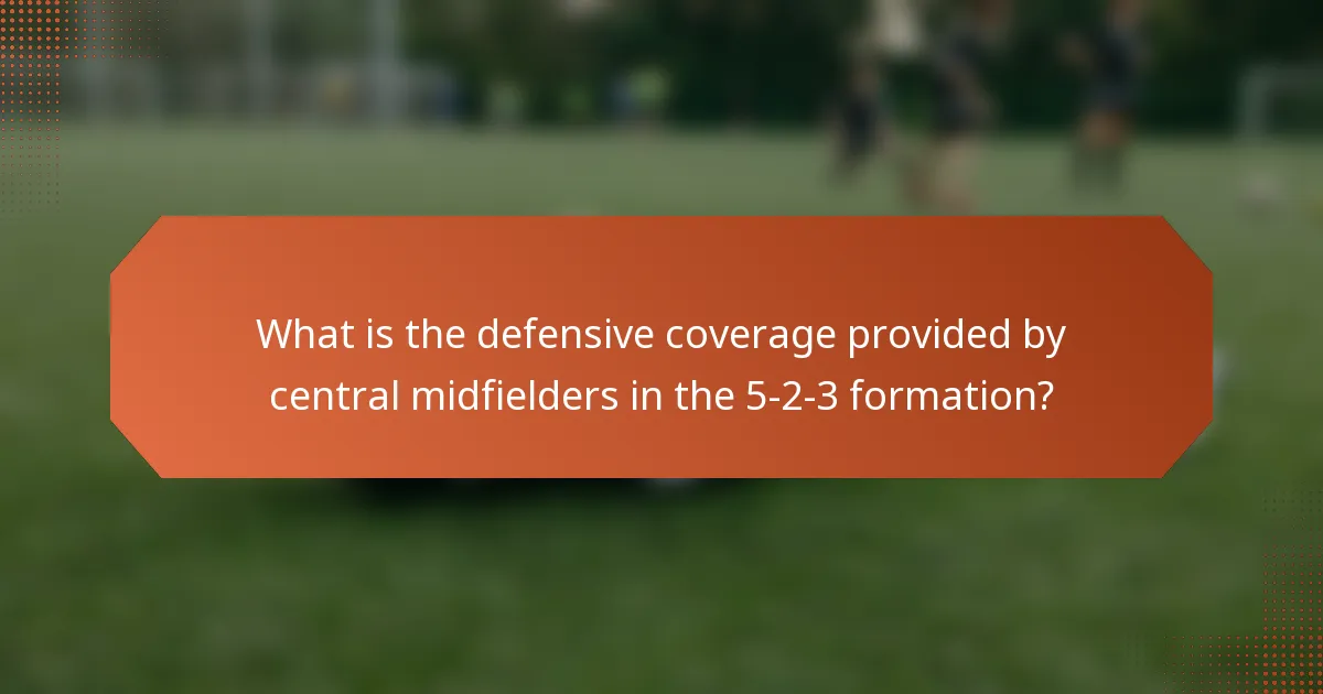 What is the defensive coverage provided by central midfielders in the 5-2-3 formation?