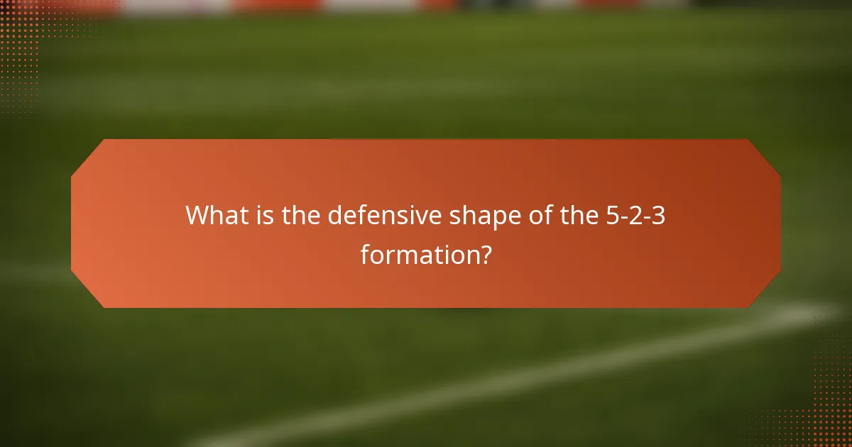 What is the defensive shape of the 5-2-3 formation?