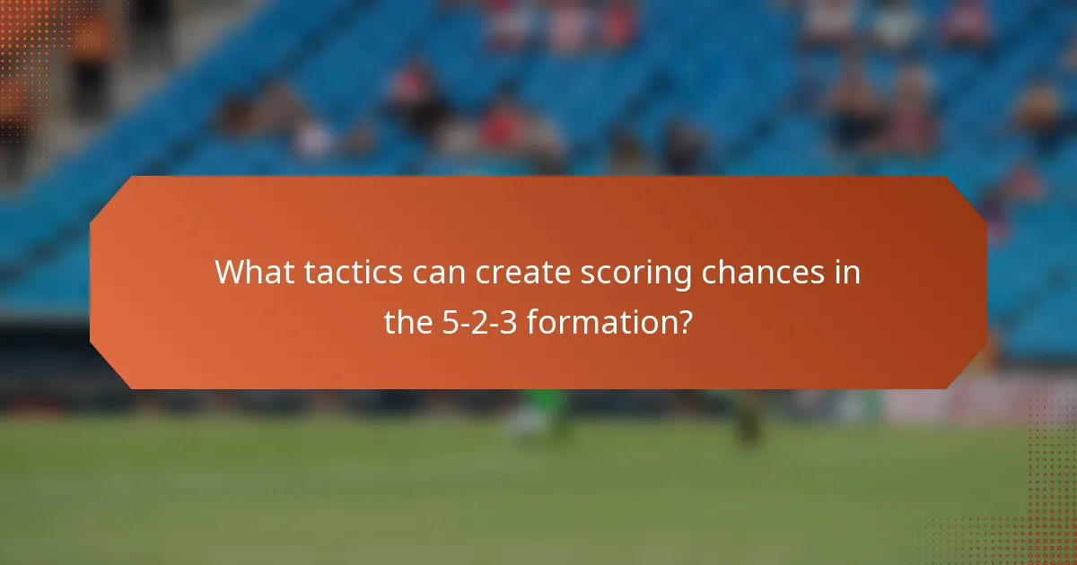 What tactics can create scoring chances in the 5-2-3 formation?