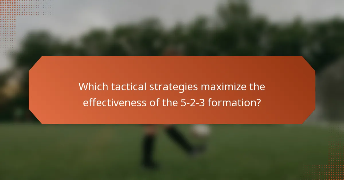 Which tactical strategies maximize the effectiveness of the 5-2-3 formation?